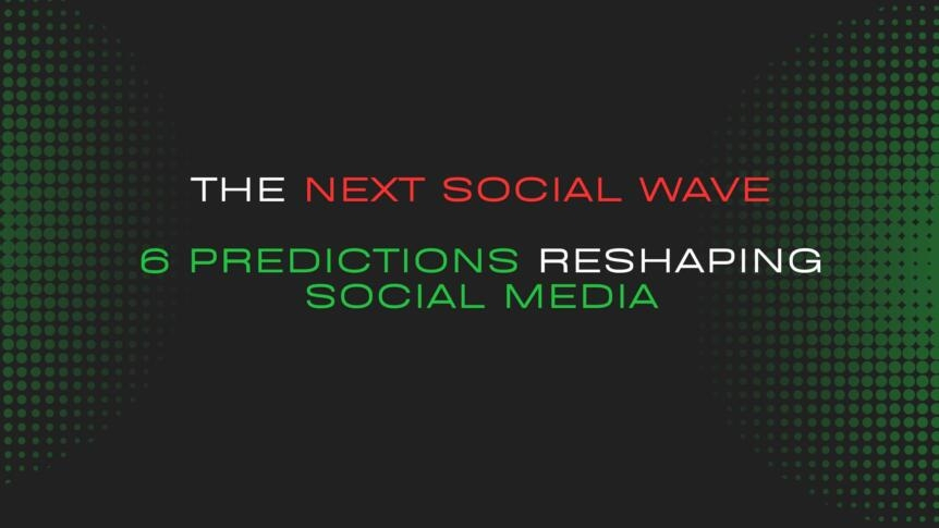 The Next Social Wave: 6 Predictions Reshaping Social Media